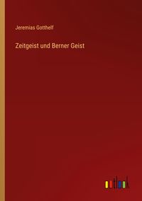 Bild vom Artikel Zeitgeist und Berner Geist vom Autor Jeremias Gotthelf