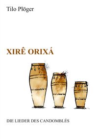 Produktbild: Xir&ecirc; Orix&aacute; &mdash; Die Lieder des Candombl&eacute;s