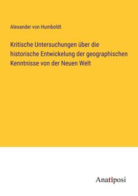 Bild vom Artikel Kritische Untersuchungen über die historische Entwickelung der geographischen Kenntnisse von der Neuen Welt vom Autor Alexander Humboldt