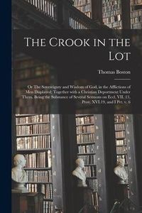 Produktbild: The Crook in the Lot; or The Sovereignty and Wisdom of God, in the Afflictions of Men Displayed; Together With a Christian Deportment Under Them. Bein