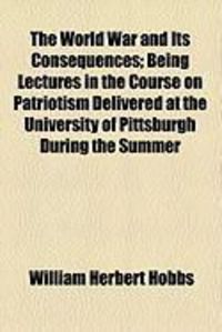 Produktbild: The World War and Its Consequences; Being Lectures in the Course on Patriotism Delivered at the University of Pittsburgh During the Summer