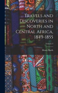 Produktbild: Travels and Discoveries in North and Central Africa, 1849-1855; Volume 3