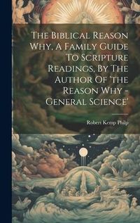 Produktbild: The Biblical Reason Why, A Family Guide To Scripture Readings, By The Author Of 'the Reason Why - General Science'