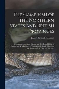 Produktbild: The Game Fish of the Northern States and British Provinces [microform]: With an Account of the Salmon and Sea-trout Fishing of Canada and New Brunswic