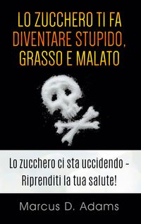 Produktbild: Lo zucchero ti fa diventare stupido, grasso e malato