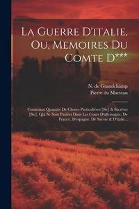 Produktbild: La Guerre D'italie, Ou, Memoires Du Comte D***: Contenant Quantit&eacute; De Choses Particuli&eacute;res [sic] & S&eacute;cr&eacute;tes [sic], Qui Se Sont Pass&eacute;es Dans Les Cours