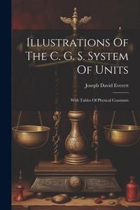 Produktbild: Illustrations Of The C. G. S. System Of Units: With Tables Of Physical Constants