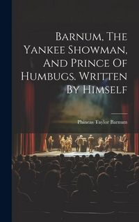 Produktbild: Barnum, The Yankee Showman, And Prince Of Humbugs. Written By Himself