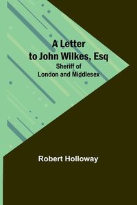 Produktbild: A Letter to John Wilkes, Esq; Sheriff of London and Middlesex