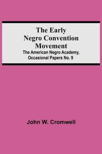 Produktbild: The Early Negro Convention Movement; The American Negro Academy, Occasional Papers No. 9
