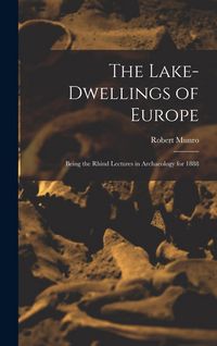 Produktbild: The Lake-Dwellings of Europe: Being the Rhind Lectures in Archaeology for 1888