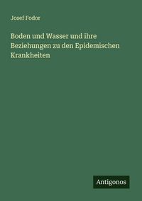 Produktbild: Boden und Wasser und ihre Beziehungen zu den Epidemischen Krankheiten