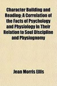 Produktbild: Character Building and Reading; A Correlation of the Facts of Psychology and Physiology in Their Relation to Soul Discipline and Physiognomy