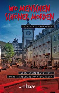 Produktbild: Wo Menschen sch&ouml;ner morden: Eine kriminelle Tour durch Freiburg und S&uuml;dbaden