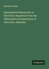 Produktbild: Experimental Researches in Electricity Reprinted From the Philosophical Transactions of 18311843, 18461852