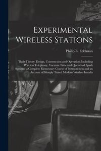 Produktbild: Experimental Wireless Stations: Their Theory, Design, Construction and Operation, Including Wireless Telephony, Vacuum Tube and Quenched Spark Systems