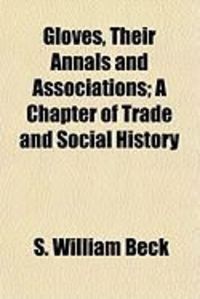 Produktbild: Gloves, Their Annals and Associations; A Chapter of Trade and Social History