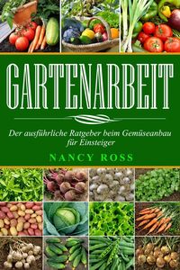 Produktbild: Gartenarbeit: Der ausf&uuml;hrliche Ratgeber beim Gem&uuml;seanbau f&uuml;r Einsteiger