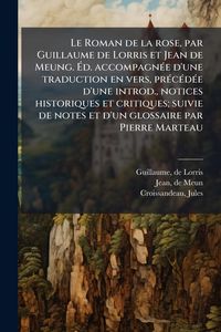 Produktbild: Le Roman de la rose, par Guillaume de Lorris et Jean de Meung. &Atilde;d. accompagn&Atilde;(c)e d'une traduction en vers, pr&Atilde;(c)c&Atilde;(c)d&Atilde;(c)e d'une introd., notices