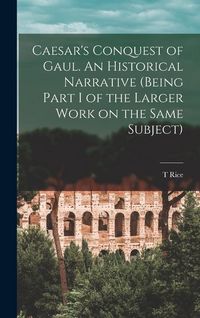 Produktbild: Caesar's Conquest of Gaul. An Historical Narrative (being Part I of the Larger Work on the Same Subject)