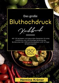 Produktbild: Das gro&szlig;e Bluthochdruck Kochbuch &ndash; 150 gesunde & k&ouml;stliche Rezepte f&uuml;r eine herzfreundliche Ern&auml;hrung