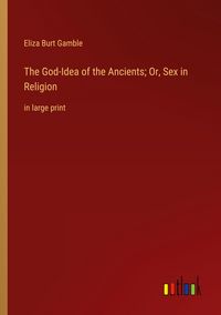 Produktbild: The God-Idea of the Ancients; Or, Sex in Religion