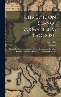 Produktbild: Chronicon Slavo-sarmaticum Procosii: Saeculi X. Scriptoris Atque De Origine Toporeorum Ex Libris Zolavi Et Kagnimiri Saeculi Xi. Scriptorum Excerpta