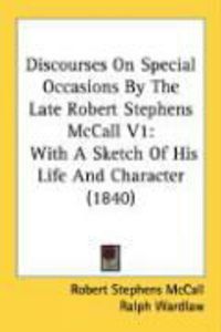 Produktbild: Discourses on Special Occasions by the Late Robert Stephens McCall V1: With a Sketch of His Life and Character (1840)