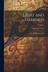 Produktbild: Light and Darkness: Or, the Mysteries of Life; Volume 1