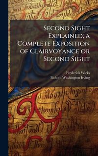 Produktbild: Second Sight Explained; a Complete Exposition of Clairvoyance or Second Sight