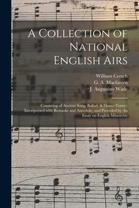 Produktbild: A Collection of National English Airs: Consisting of Ancient Song, Ballad, & Dance Tunes: Interspersed With Remarks and Anecdote, and Preceded by An E
