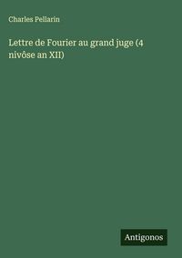 Produktbild: Lettre de Fourier au grand juge (4 niv&ocirc;se an XII)