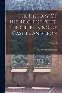 Produktbild: The History Of The Reign Of Peter The Cruel, King Of Castile And Leon; Volume 1