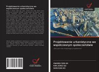 Produktbild: Projektowanie urbanistyczne we wsp&oacute;&iquest;czesnym spo&iquest;ecze&iquest;stwie