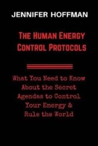 Produktbild: The Human Energy Control Protocols: What You Need to Know About the Secret Agendas to Control Your Energy & Rule the World