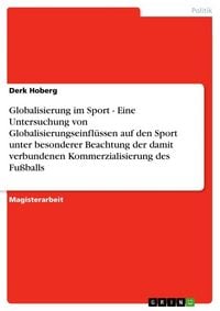 Produktbild: Globalisierung im Sport - Eine Untersuchung von Globalisierungseinfl&uuml;ssen auf den Sport unter besonderer Beachtung der damit verbundenen Kommerzialisierung des Fu&szlig;balls
