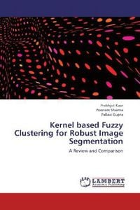 Produktbild: Kaur, P: Kernel based Fuzzy Clustering for Robust Image Segm