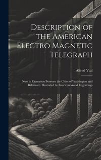 Produktbild: Description of the American Electro Magnetic Telegraph: Now in Operation Between the Cities of Washington and Baltimore. Illustrated by Fourteen Wood