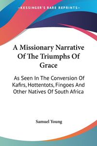 Produktbild: Young, S: Missionary Narrative Of The Triumphs Of Grace