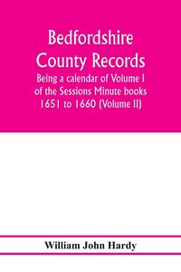 Produktbild: Bedfordshire County records. Notes and extracts from the county records; Being a calendar of Volume I. of the Sessions Minute books 1651 to 1660 (Volu