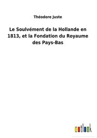 Produktbild: Le Soulv&eacute;ment de la Hollande en 1813, et la Fondation du Royaume des Pays-Bas