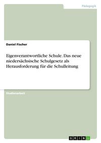 Produktbild: Eigenverantwortliche Schule. Das neue nieders&auml;chsische Schulgesetz als Herausforderung f&uuml;r die Schulleitung