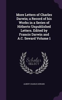 Produktbild: More Letters of Charles Darwin; a Record of his Works in a Series of Hitherto Unpublished Letters. Edited by Francis Darwin and A.C. Seward Volume 1