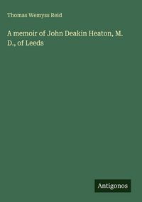 Produktbild: A memoir of John Deakin Heaton, M. D., of Leeds