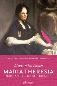 Bild vom Artikel Maria Theresia - Liebet mich immer vom Autor Monika Czernin