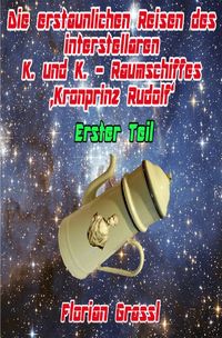 Produktbild: Die erstaunlichen Reisen des interstellaren Raumschiffs 'Kronprinz Rudolf'