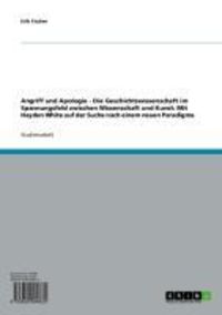 Produktbild: Angriff und Apologie - Die Geschichtswissenschaft im Spannungsfeld zwischen Wissenschaft und Kunst: Mit Hayden White auf der Suche nach einem neuen Pa