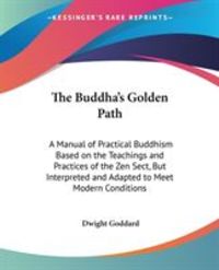 Produktbild: The Buddha's Golden Path: A Manual of Practical Buddhism Based on the Teachings and Practices of the Zen Sect, But Interpreted and Adapted to Me