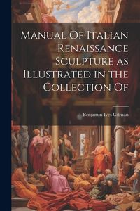 Produktbild: Manual Of Italian Renaissance Sculpture as Illustrated in the Collection Of