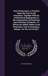 Produktbild: Cost of Insurance. A Treatise Upon the Cost of Life Insurance, Together With an Arithmetical Explanation of the Computation of Premiums and Valuation